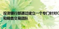 投資銀行部通過建立一個專門針對CEEMEA地區的新的銷售和銷售交易團隊