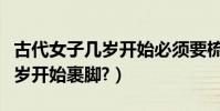 古代女子幾歲開始必須要梳頭發(古代女子幾歲開始裹腳?)