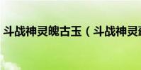 斗戰神靈魄古玉(斗戰神靈蘊收集裝置在哪)
