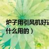 爐子用引風機好還是風機好（鍋爐房的鼓風機和引風機是干什么用的）
