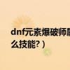 dnf元素爆破師屬強怎么走（dnf元素爆破師技能欄都放什么技能?）
