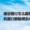 建設銀行怎么解除手機綁定（建設銀行客戶如何將自己的手機銀行解除綁定Android手機）