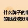 什么牌子的眼線液好用防水不暈妝（什么牌子的眼線液好用）