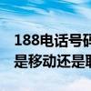 188電話號碼是移動還是聯通（188的手機號是移動還是聯通啊）