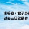 求答案（君子身邊牽只羊 頭戴金冠稱大王 一肚生下龍鳳胎 過去三日就是春！ （打四個字））
