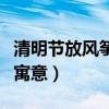 清明節放風箏有什么寓意（清明節放風箏有何寓意）