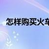 怎樣購買火車票與高鐵票（怎樣購買股票）