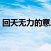 回天無力的意思是（回天無力的意思是什么）