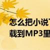 怎么把小說下載到mp3里面（怎么把小說下載到MP3里）