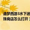 造夢西游3水下迷宮珍珠商店怎么打（造夢西游3水下迷宮珍珠商店怎么打開）