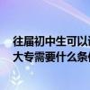 往屆初中生可以讀五年制大專嗎（往屆初中畢業生讀5年制大專需要什么條件）