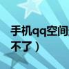 手機qq空間登錄不上（手機qq空間軟件登錄不了）