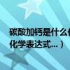 碳酸加鈣是什么化學反應（碳酸鈣加熱分解成什么啊?急需!化學表達式...）