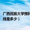 廣西民族大學預科班分數線2020（廣西民族大學預科班分數線是多少）