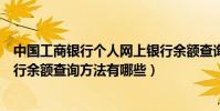中國工商銀行個人網上銀行余額查詢(工商銀行個人網上銀行余額查詢方法有哪些)