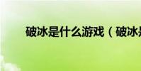 破冰是什么游戲(破冰是什么意思)