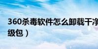 360殺毒軟件怎么卸載干凈(360殺毒軟件升級包)
