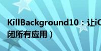KillBackground10:讓iOS(10用戶一鍵關閉所有應用)