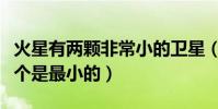 火星有兩顆非常小的衛星(火星有幾個衛星哪個是最小的)
