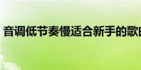 音調低節奏慢適合新手的歌曲(音調低的歌)