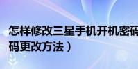 怎樣修改三星手機開機密碼(三星手機開機密碼更改方法)