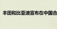 豐田和比亞迪宣布在中國合資開發電動汽車