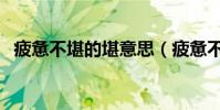 疲憊不堪的堪意思(疲憊不堪的堪的意思)