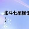 北斗七星屬于什么星座（北極星屬于什么星座）