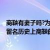 商鞅有妻子嗎?為什么商鞅的后代沒人提起?（商鞅以變法而留名歷史上商鞅的老婆是誰）