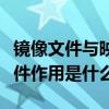 鏡像文件與映像文件有何區別（什么叫鏡像文件作用是什么）