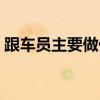 跟車員主要做什么（跟車員主要做什么工作）