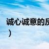 誠心誠意的反義詞有什么（誠心誠意的反義詞）