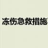 凍傷急救措施不合理（凍傷急救措施怎么做）