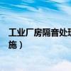 工業廠房隔音處理方案（工業廠房怎樣去隔音有什么隔音措施）