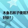 木魚石杯子使用方法（用木魚石杯,木魚石保健杯飲水有什么好處?）