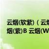 云煙(軟紫)（云煙(硬珍品) 云煙(軟珍品) 云煙(紅印象)B 云煙(紫)B 云煙(WIN) 云煙(小熊貓) 都分別賣多少錢啊?）