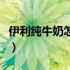 伊利純牛奶怎么做美食（伊利純牛奶怎么加熱）
