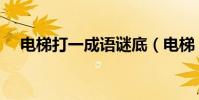 電梯打一成語謎底(電梯(打一成語))