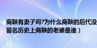 商鞅有妻子嗎?為什么商鞅的后代沒人提起?(商鞅以變法而留名歷史上商鞅的老婆是誰)
