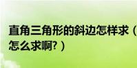 直角三角形的斜邊怎樣求(直角三角形的斜邊怎么求啊?)