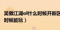 笑傲江湖ol什么時候開新區(笑傲江湖ol什么時候能玩)