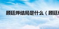 顧廷燁結局是什么(顧廷燁最后死了嗎)