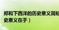 鄭和下西洋的歷史意義簡短(鄭和下西洋的歷史意義在于)