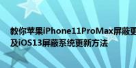 教你蘋果iPhone11ProMax屏蔽更新描述文件失效怎么辦及iOS13屏蔽系統更新方法