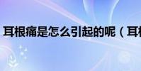 耳根痛是怎么引起的呢(耳根痛是怎么回事)
