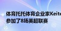 體育托托體育企業家Keitoto從21日到23日參加了8場英超聯賽