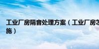工業廠房隔音處理方案(工業廠房怎樣去隔音有什么隔音措施)