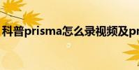 科普prisma怎么錄視頻及prisma閃退怎么辦