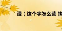 浸(這個字怎么讀 拼音字母?)