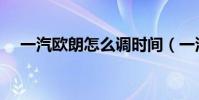 一汽歐朗怎么調時間(一汽歐朗怎么樣)